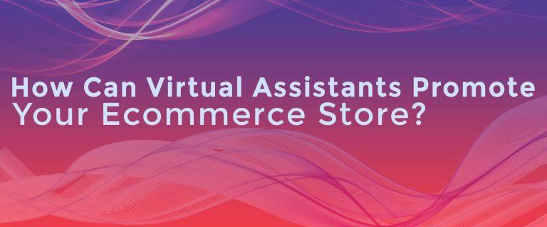 How can virtual assistant promote your ecommerce store