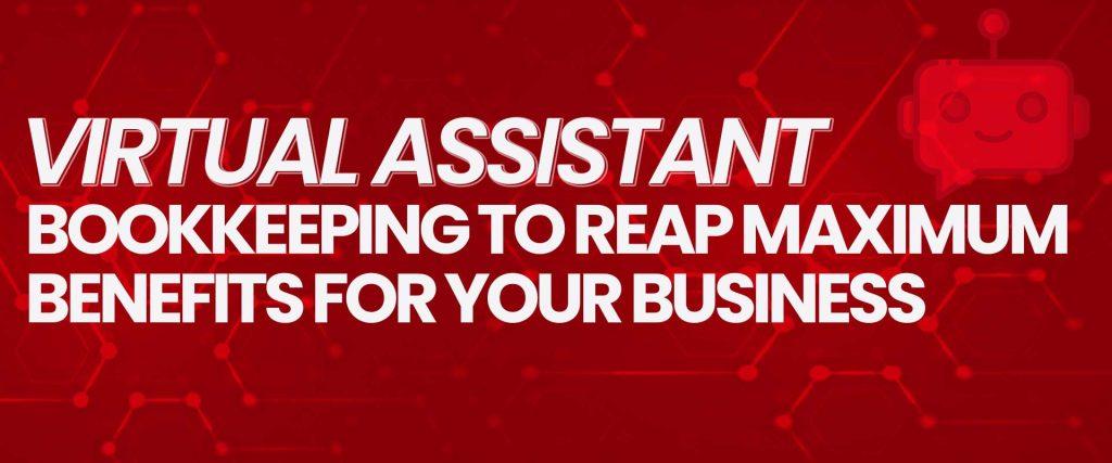 About virtual assistant bookkeeping to reap maximum benefits for your business