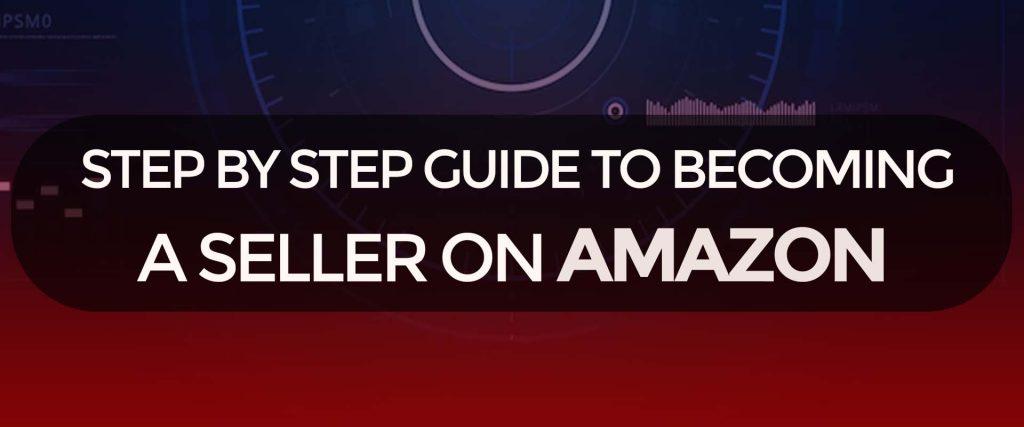 About step by step guide to becoming a seller on amazon