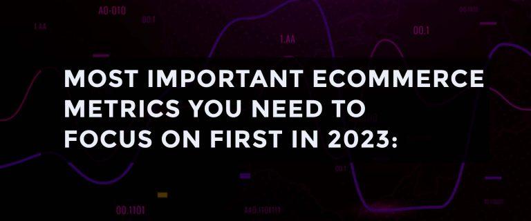 Most Important eCommerce Metrics You Need to Focus on First in 2023: