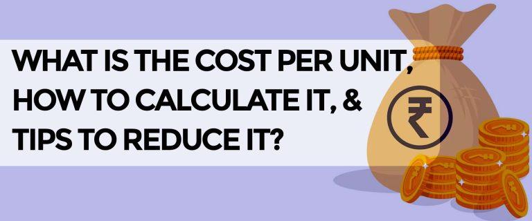 What is the cost per unit, How to Calculate it, & Tips to Reduce It?
