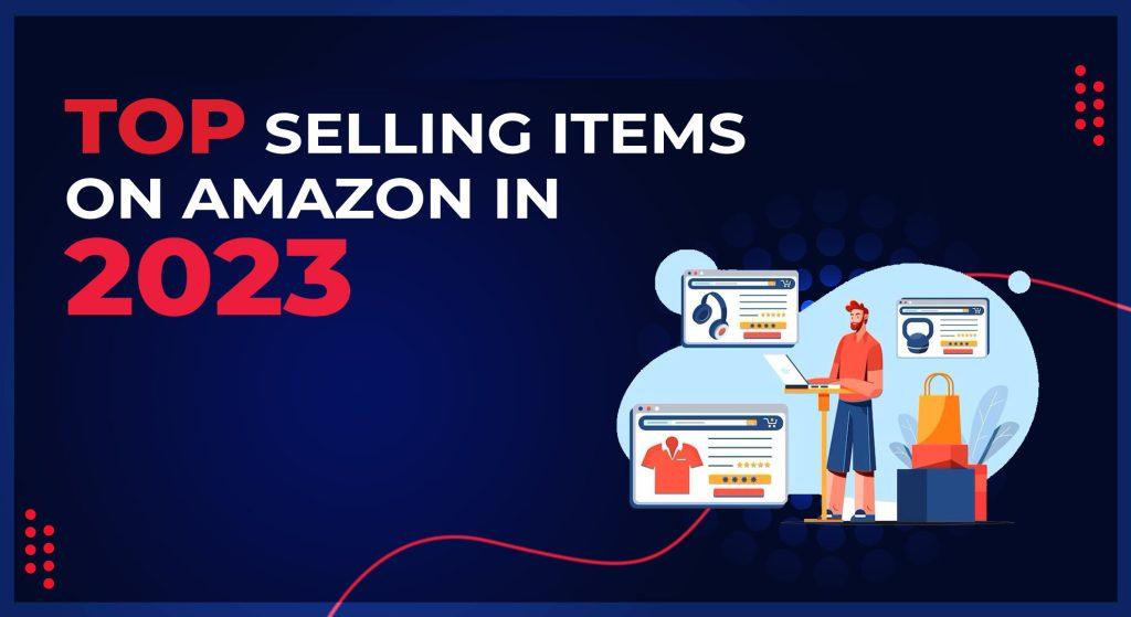 Top selling items on amazon in 2023