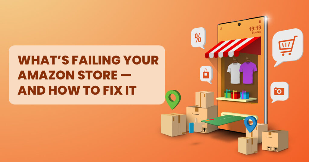 What’s Failing Your amazon store and How We Make It Right