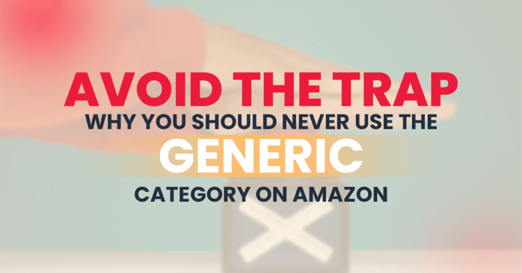 Avoid the Trap: Why You Should Never Use the “Generic” Category on Amazon