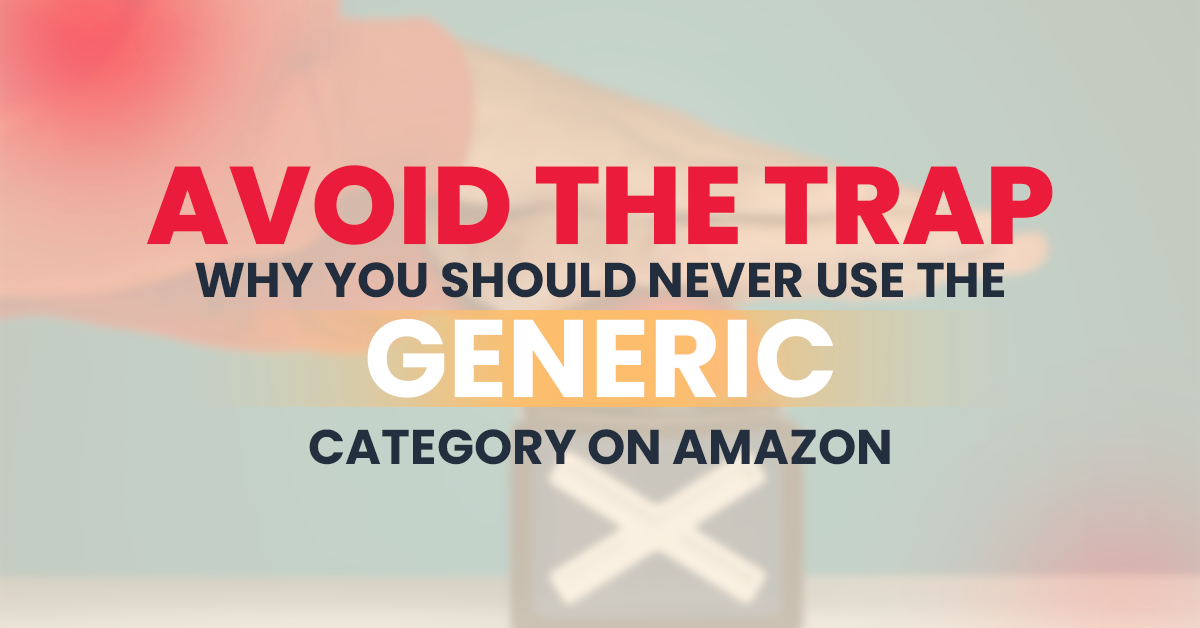 Avoid the Trap: Why You Should Never Use the “Generic” Category on Amazon