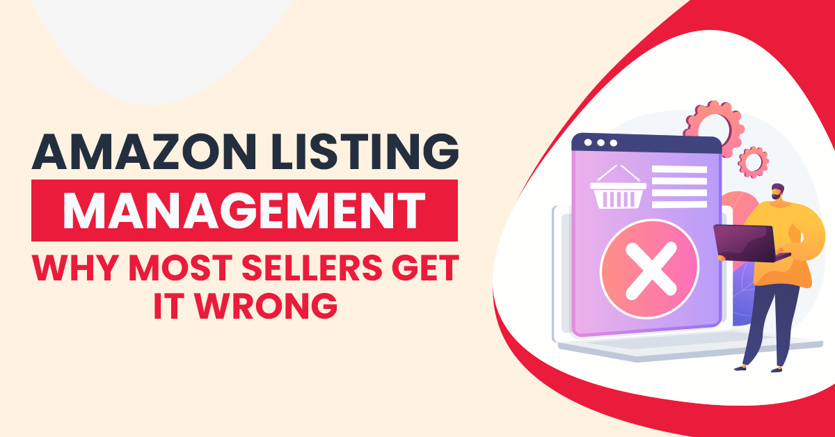 Amazon Listing Management: Why Most Sellers Get It Wrong