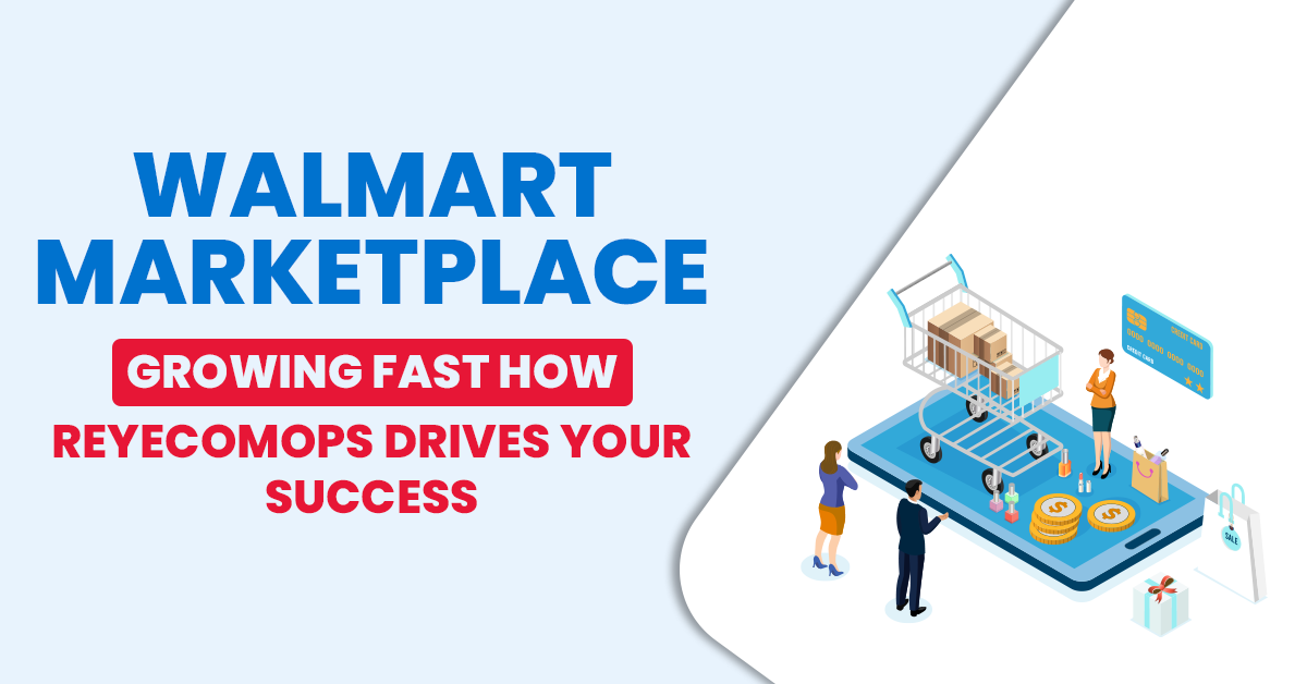 Walmart Marketplace: Growing Fast – How ReyEcomOps Drives Your Success