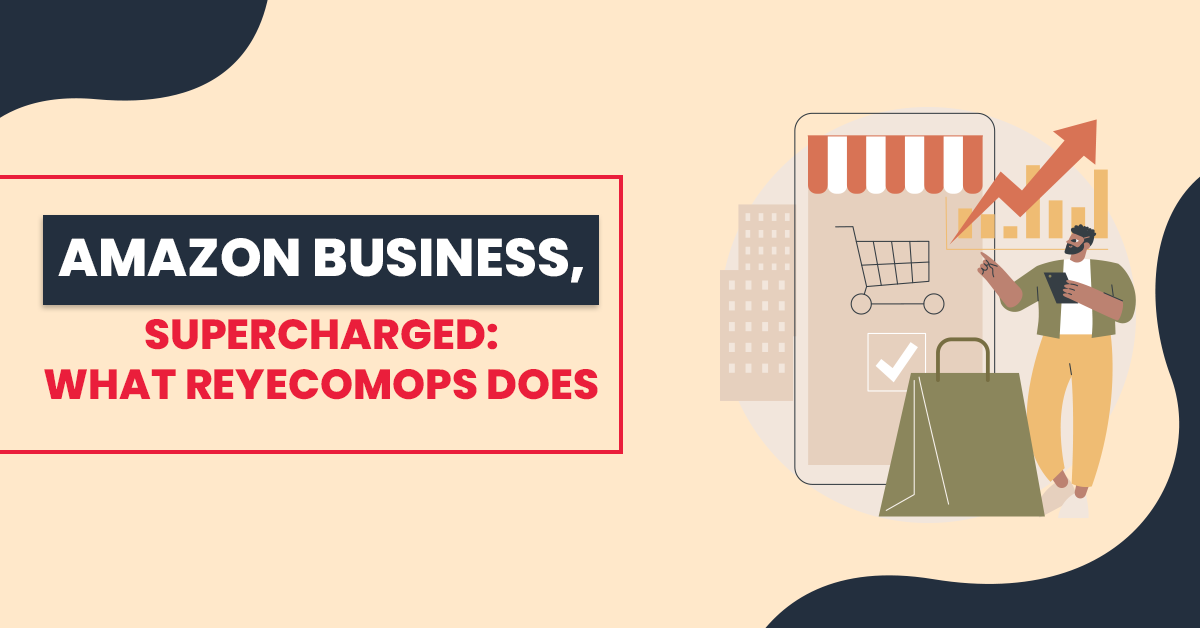 Amazon Business, Supercharged: What ReyEcomOps Does