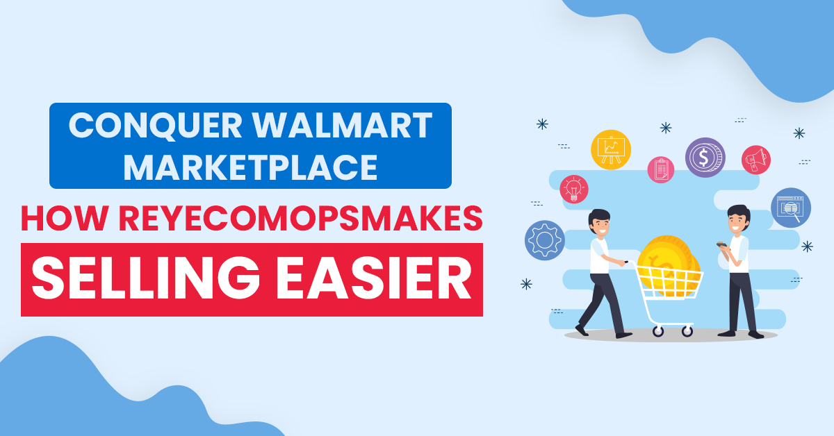 Conquer Walmart Marketplace: How ReyEcomOps Makes Selling Easier