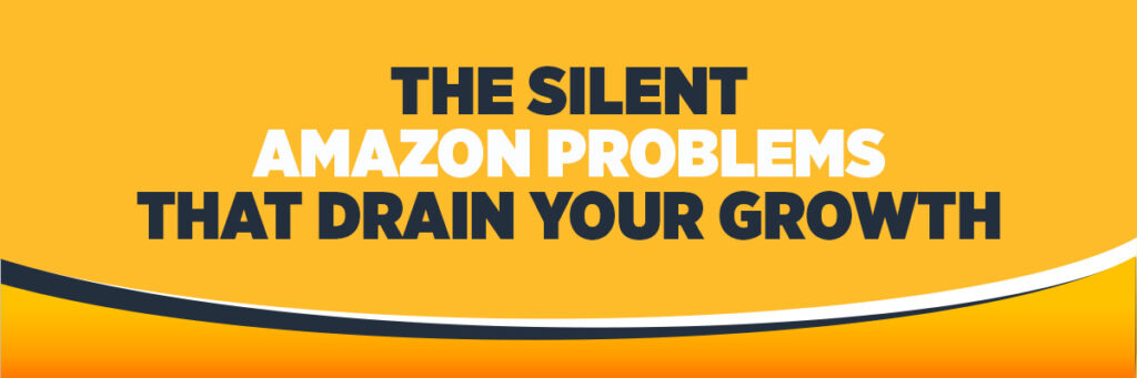 The Silent Amazon Problems That Drain Your Growth