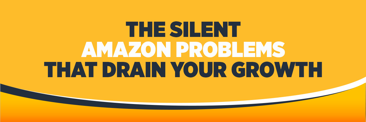 The Silent Amazon Problems That Drain Your Growth