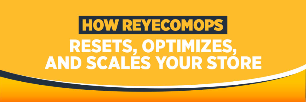 How ReyEcomOps Resets, Optimizes, and Scales Your Store