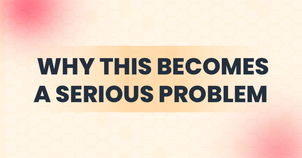 Why This Becomes a Serious Problem