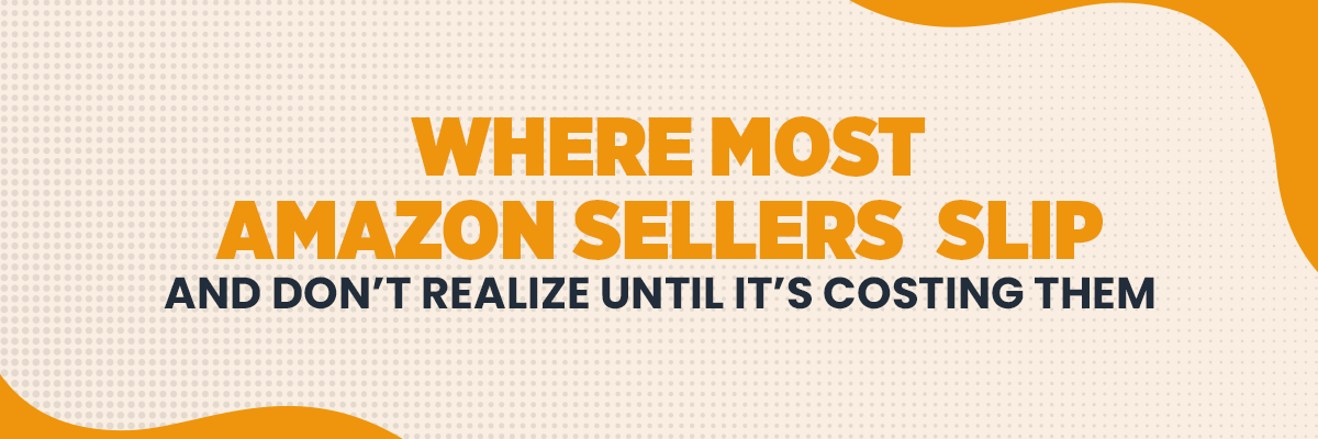 Where Most Amazon Sellers Slip And Don’t Realize Until It’s Costing Them