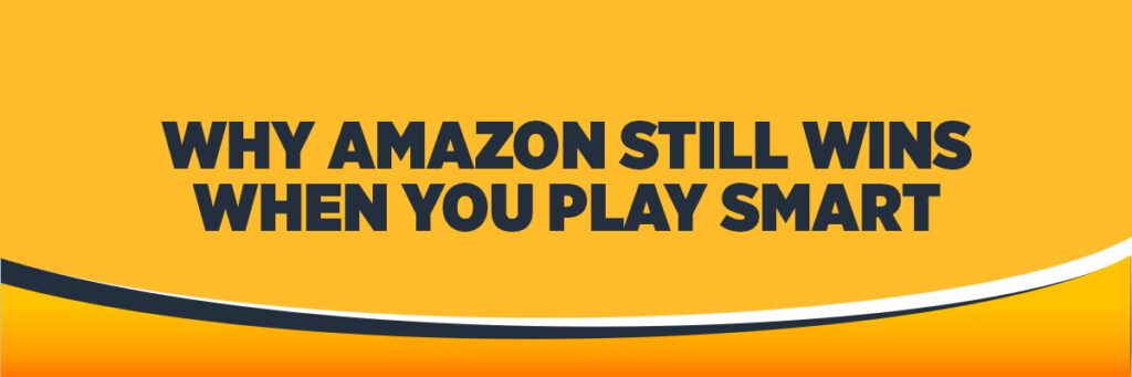 Why Amazon Still Wins—When You Play Smart