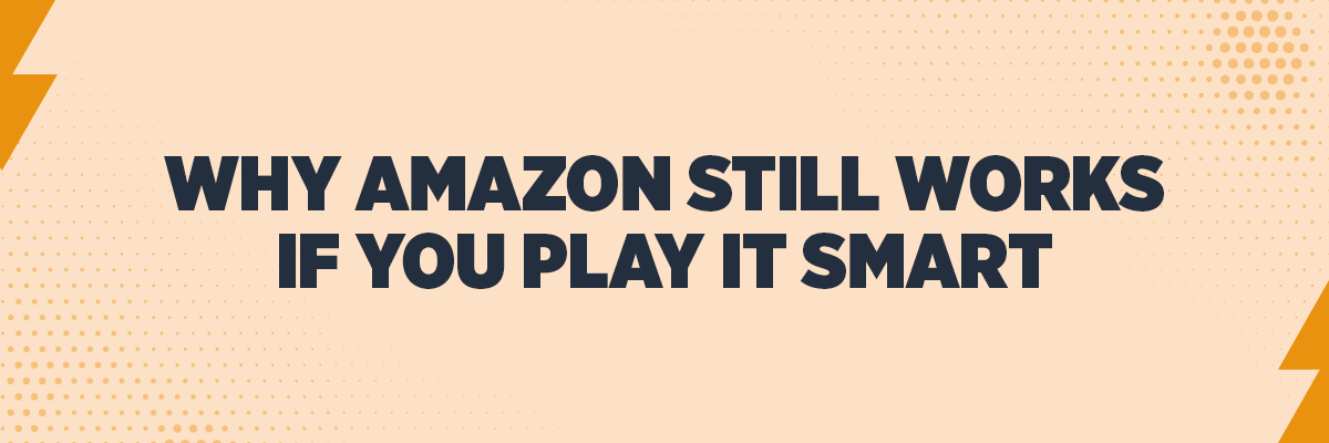 Why Amazon Still Works If You Play It Smart