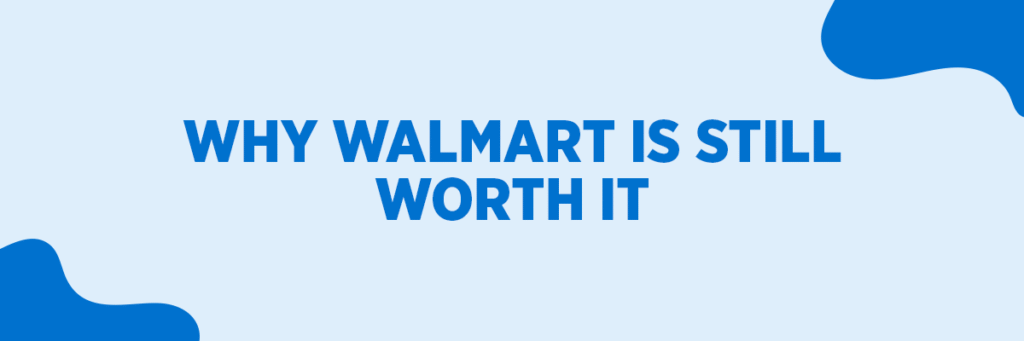 Why Walmart Is Still Worth It