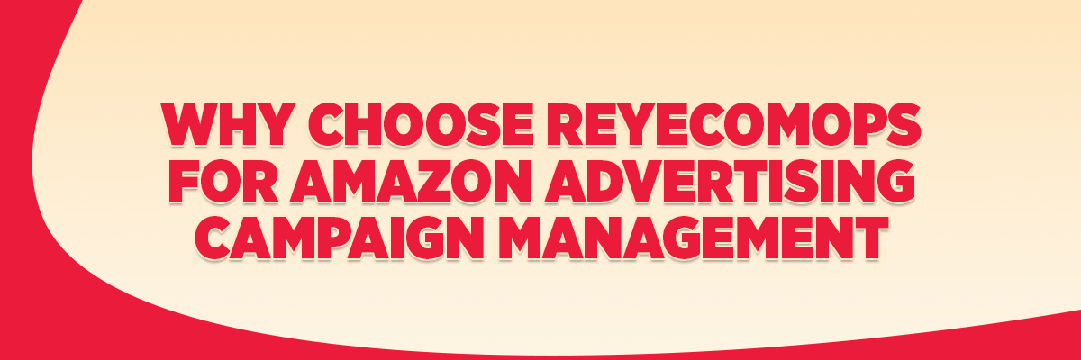Why Choose ReyEcomOps for Amazon Advertising Campaign Management