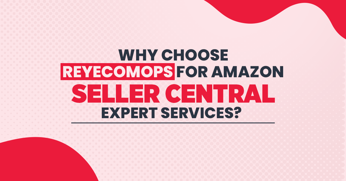 Why Choose ReyEcomOps for Amazon Seller Central Expert Services?