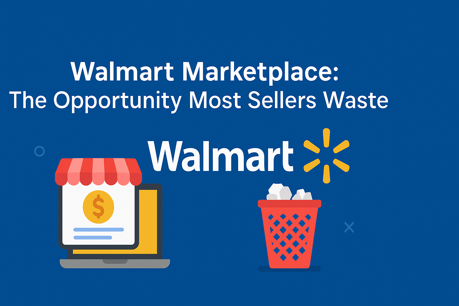 Walmart Marketplace: The Opportunity Most Sellers Waste
