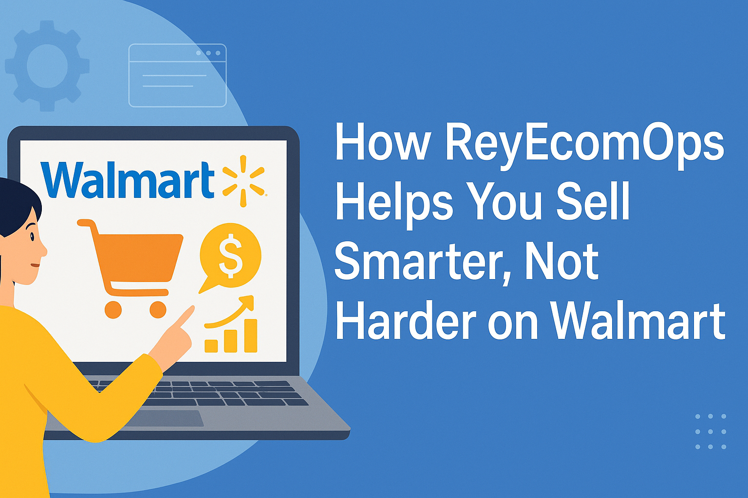 How ReyEcomOps Helps You Sell Smarter, Not Harder on Walmart