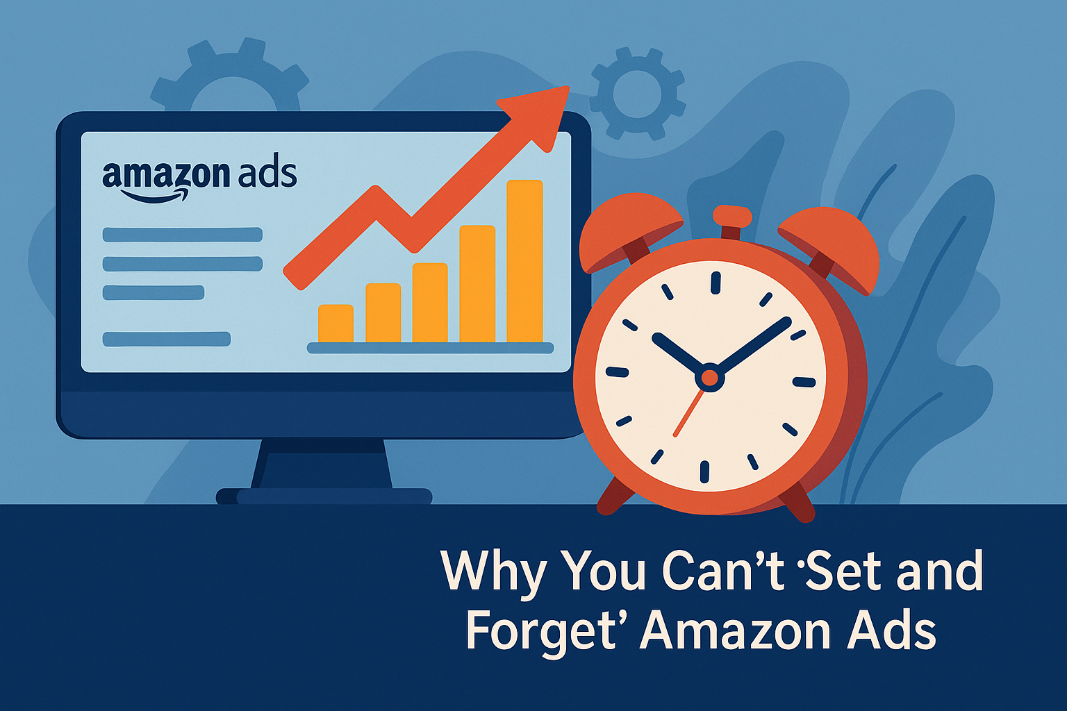 Why You Can’t “Set and Forget” Amazon Ads