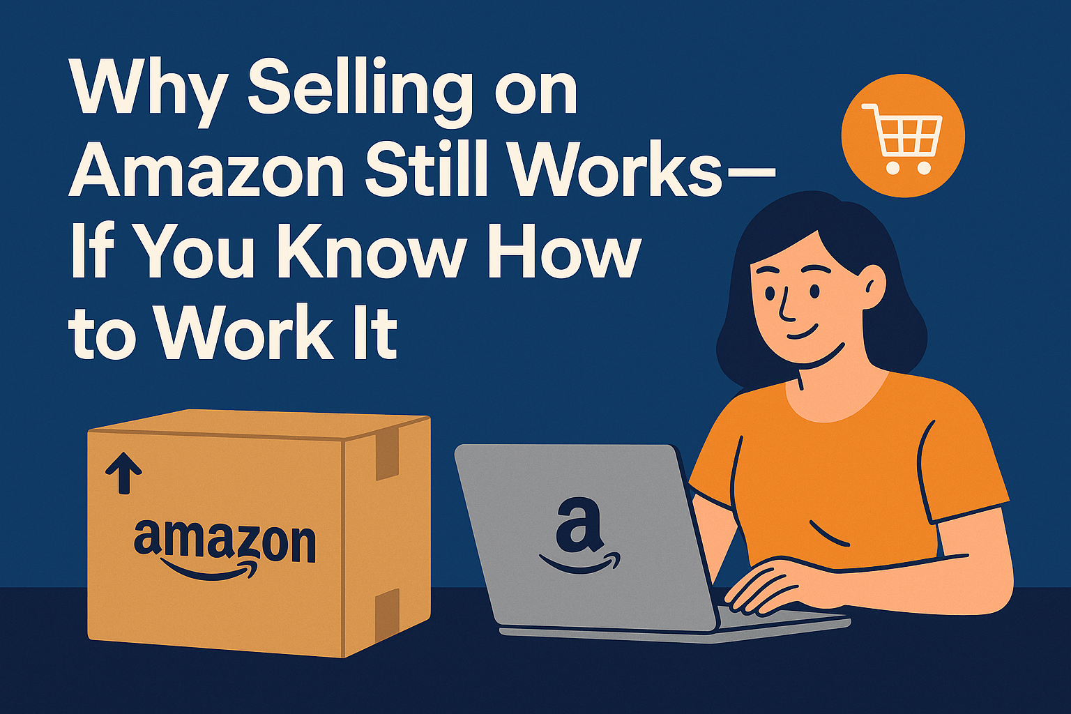 Why Selling on Amazon Still Works—If You Know How to Work It