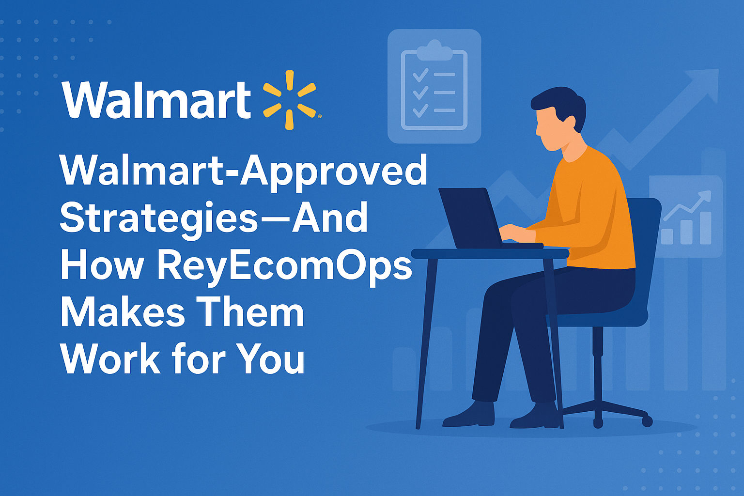 Walmart-Approved Strategies—And How ReyEcomOps Makes Them Work for You