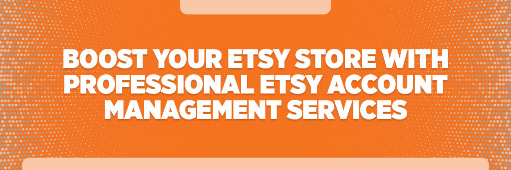 Boost Your Etsy Store with Professional Etsy Account Management Services