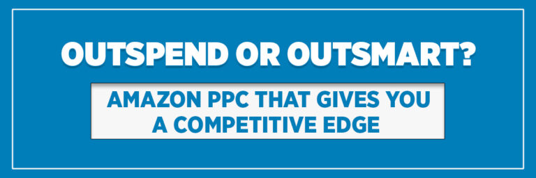 Outspend or Outsmart? Amazon PPC That Gives You a Competitive Edge
