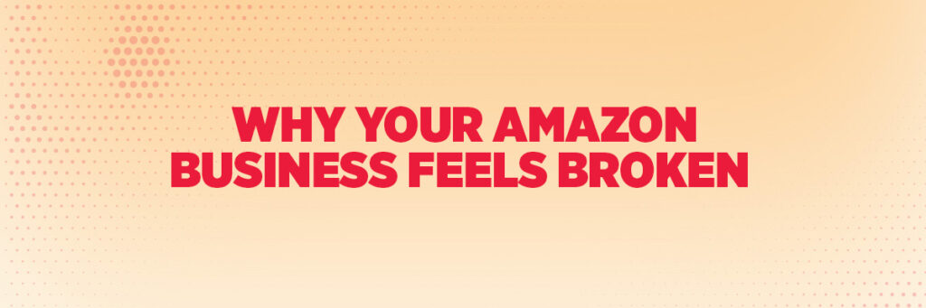 Why Your Amazon Business Feels Broken