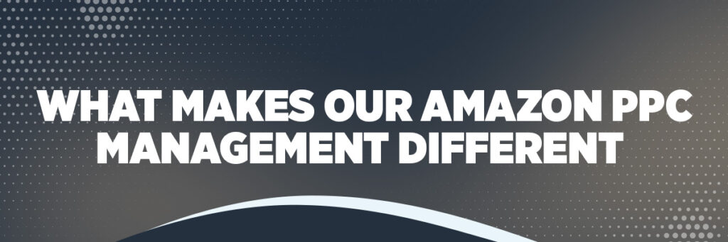 What Makes Our Amazon PPC Management Different?