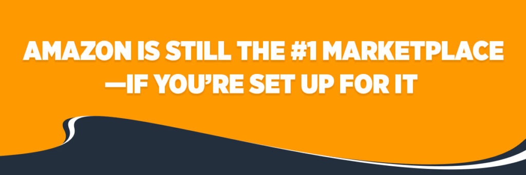 Amazon Is Still the #1 Marketplace—If You’re Set Up for It