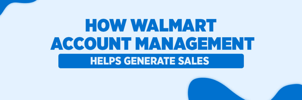 How Walmart Account Management Helps Generate Sales 