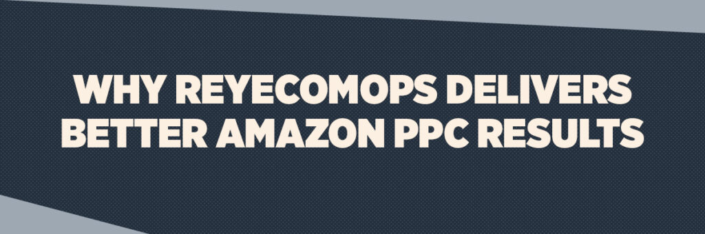 Why ReyEcomOps Delivers Better Amazon PPC Results