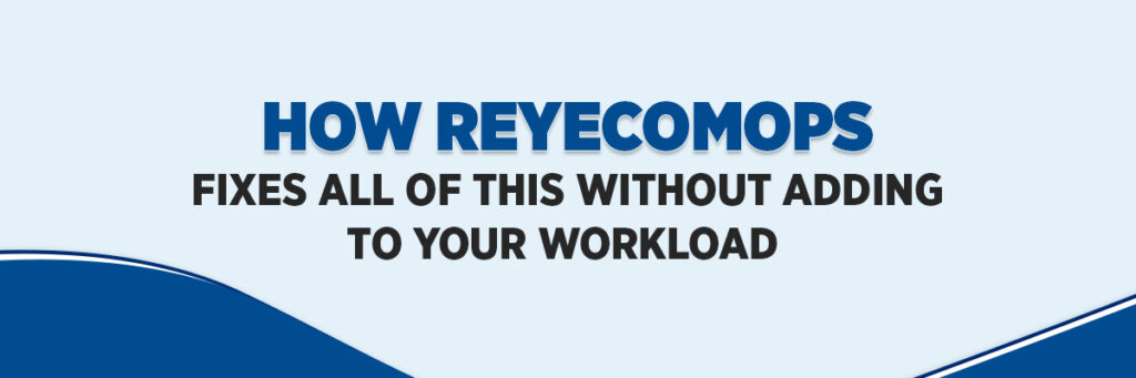 How ReyEcomOps Fixes All of This, Without Adding to Your Workload