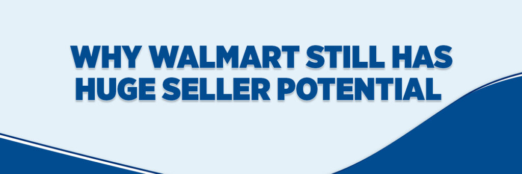 Why Walmart Still Has Huge Seller Potential