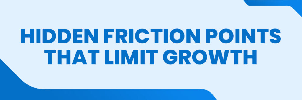 Hidden Friction Points That Limit Growth