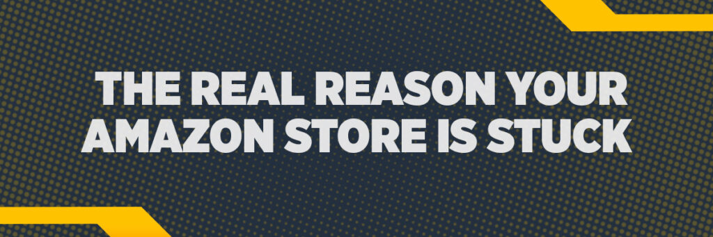 The Real Reason Your Amazon Store Is Stuck