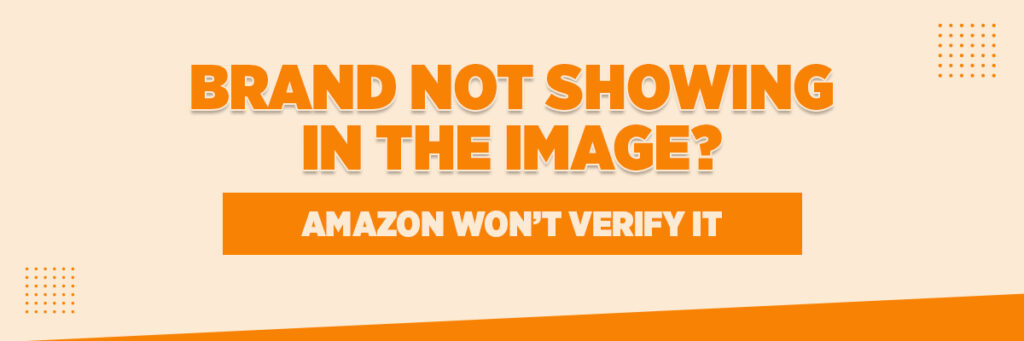 Brand Not Showing in the Image? Amazon Won’t Verify It