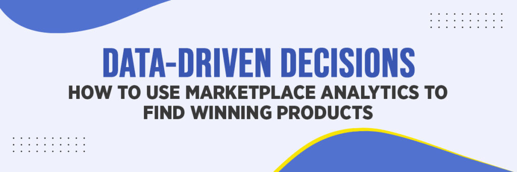 Data-Driven Decisions: How to Use Marketplace Analytics to Find Winning Products