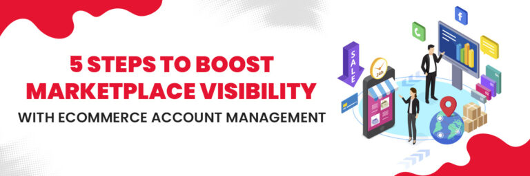 5 Steps to Boost Marketplace Visibility with Ecommerce Account Management