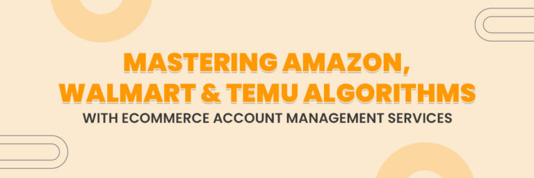 Mastering Amazon, Walmart & Temu Algorithms with Ecommerce Account Management Services