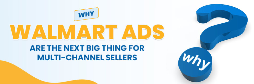 Why Walmart Ads Are the Next Big Thing for Multi-Channel Sellers