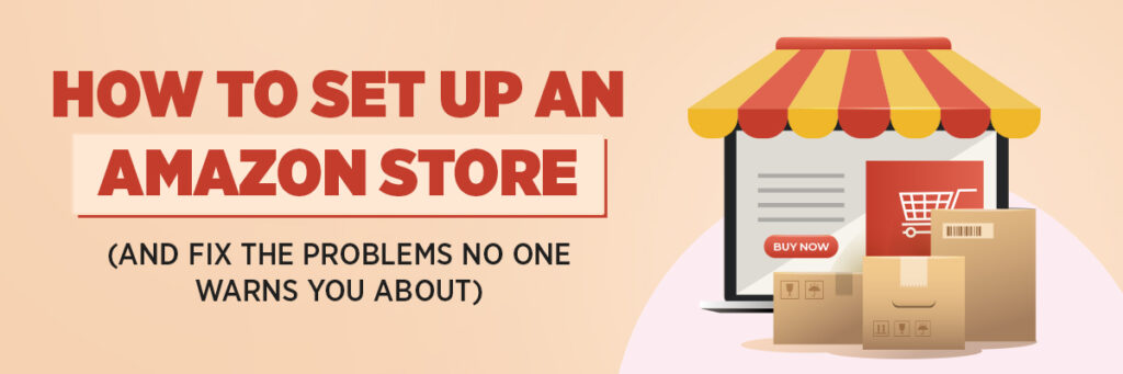 How to Set Up an Amazon Store (And Fix the Problems No One Warns You About) | Amazon Store Setup Services