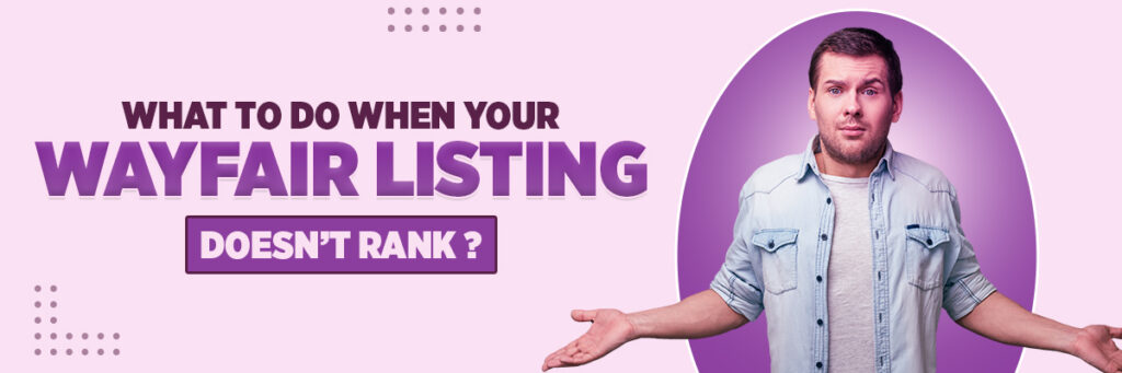 What to Do When Your Wayfair Listing Doesn’t Rank | Wayfair Store Management Services