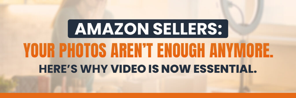 Amazon Sellers: Your Photos Aren’t Enough Anymore. Here’s Why Video Is Now Essential | Amazon Account Management