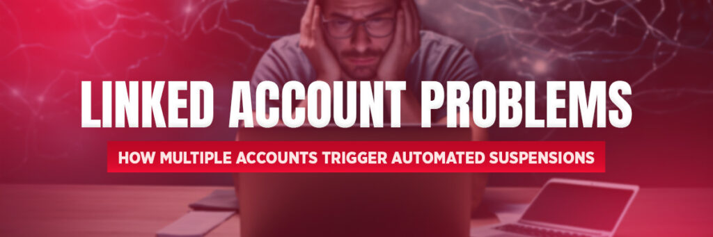 Linked Account Problems: Why Multiple Accounts Trigger Automated Suspensions