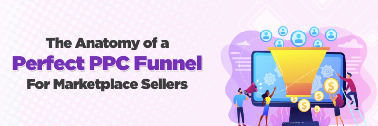 The Anatomy of a Perfect PPC Funnel for Marketplace Sellers | Marketplace Account Management Services