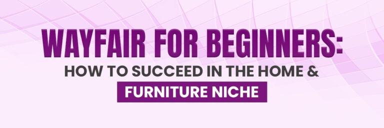 Wayfair for Beginners: How to Succeed in the Home & Furniture Niche | Wayfair Account Management Services